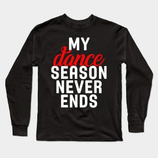 My Dance Season Never Ends Long Sleeve T-Shirt